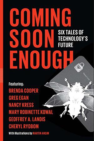 Coming Soon Enough Six Tales of Technology's Future by Stephen Cass, Nancy Kress, Brenda Cooper, Geoffrey A. Landis, Cheryl Rydbom, Mary Robinette Kowal, Greg Egan