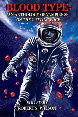Blood Type: An Anthology of Vampire SF on the Cutting Edge by Robert S. Wilson, Peter Watts, William F. Nolan, Mike Resnick, Tim Waggoner, Laird Barron, Stephen Graham Jones, Benjamin Kane Ethridge, Rebecca Brown, Amelia Mangan, Peter Giglio, Michael R. Collings, Michael Kamp, Jilly Paddock, James Ninness, Jason Duke, S.R. Algernon, John Palisano, H.E. Roulo, Essel Pratt, GN Braun, Jay Wilburn, Tarl "Voice" Hoch, Violet Addison, Jonathan Templar, Jason V. Brock, Brian Fatah Steele, Taylor Grant, James Dorr, David N. Smith