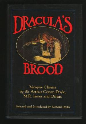 Dracula's Brood: Neglected Vampire Classics by Richard Dalby, Arthur Conan Doyle, Julian Hawthorne, Mary Elizabeth Braddon, Mary Cholmondeley, H.B. Marriott Watson, Hume Nisbet, Vernon Lee, Louise J. Strong, Sabine Baring-Gould, Horacio Quiroga, Algernon Blackwood, Alice Askew, Claude Askew, Ulric Daubeny, E. Heron Allen, Frederick Cowles, W.S. Gilbert, M.R. James, Eliza Lynn Linton, Phil Robinson, Vasile Alecsandrai, Anne Crawford, E.R. Punshon, Vincent O'Sullivan