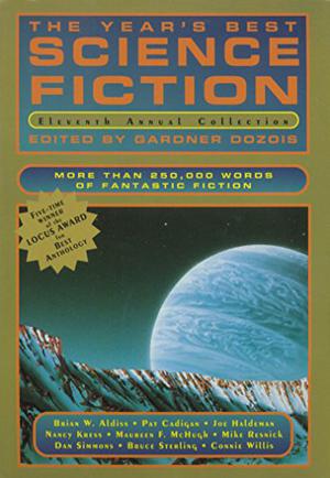 The Year's Best Science Fiction: Eleventh Annual Collection by Gardner Dozois, G. David Nordley, Mike Resnick, Robert Reed, Pat Cadigan, Greg Egan, Charles Sheffield, Neal Barrett Jr., Mark Rich, Steven Utley, Jack Cady, Joe Haldeman, Stephen Baxter, Dan Simmons, William Browning Spencer, Maureen F. McHugh, David B. Kisor, Walter Jon Williams, Ian R. MacLeod, Bruce Sterling, Nancy Kress, Don Webb, Rebecca Ore, Connie Willis, Brian W. Aldiss