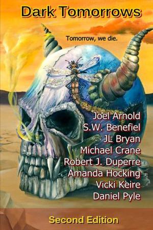 Dark Tomorrows by J.L. Bryan, Amanda Hocking, Joel Arnold, Michael Crane, Robert J. Duperre, Vicki Keire, Daniel Pyle, Stacey Wallace Benefiel