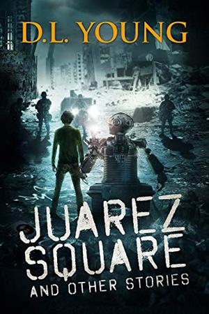 Juarez Square and Other Stories by D.L. Young