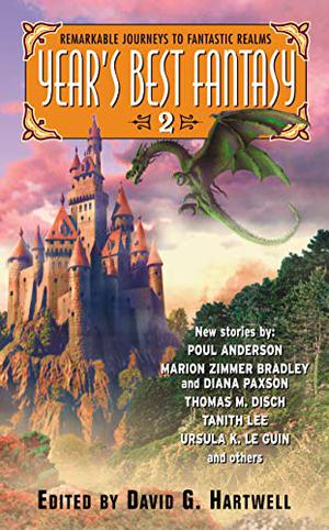 Year's Best Fantasy 2 by David G. Hartwell, Kathryn Cramer, Ursula K. Le Guin, Andy Duncan, Charles de Lint, Kage Baker, Ashok K. Banker, Diana L. Paxson, Marion Zimmer Bradley, Gene Wolfe, Patrick O'Leary, Jo Walton, Ted Chiang, Tanith Lee, R. Garcia y Robertson, Thomas Ligotti, Thomas M. Disch, Devon Monk, Kate Riedel, Poul Anderson, James P. Blaylock, Richard Parks, David D. Levine, Uncle River, James K. Morrow