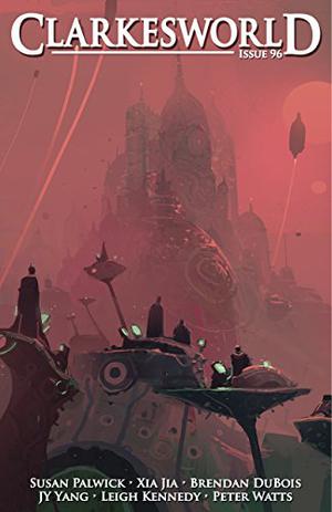 Clarkesworld Magazine, Issue 96 by Neil Clarke, Susan Palwick, J.Y. Yang, Jia Xia, Brendan DuBois, Leigh Kennedy, Peter Watts, Alethea Kontis, Ken Liu, Mark Cole, Alvaro Zinos-Amaro