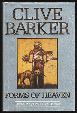 Forms of Heaven: Three Plays by Clive Barker by Clive Barker