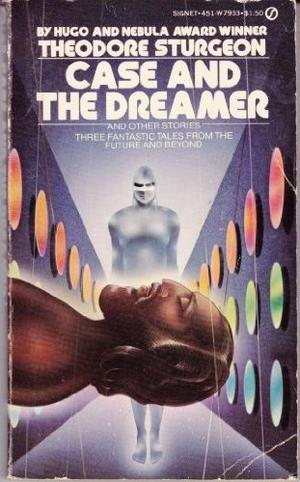 Case and the Dreamer and Other Stories by Theodore Sturgeon