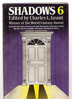 Shadows 6 by Charles L. Grant, Lois Allen, Peter D. Pautz, Jesse Osburn, J. Michael Straczynski, Melissa Mia Hall, Al Sarrantonio, Leigh Kennedy, David Morrell, Leslie Alan Horvitz, Wayne Wightman, Marc Laidlaw, Jack Dann, Joe R. Lansdale, Elisabeth Erica Burden, Steve Rasnic Tem, Pat Dadigan