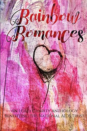 Rainbow Romances: Charity collection NAT by Sarah Beth James, Marolyn Krasner, Melanie Quinlan, Carmilla Voiez, Amir Lane, Michael Ferrante, G.R. Lyons