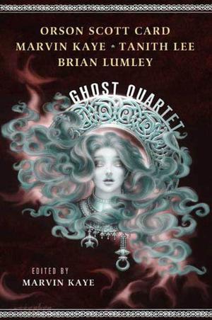 The Ghost Quartet by Marvin Kaye, Brian Lumley, Orson Scott Card, Tanith Lee