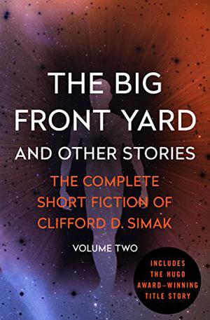 The Big Front Yard: And Other Stories by Clifford D. Simak