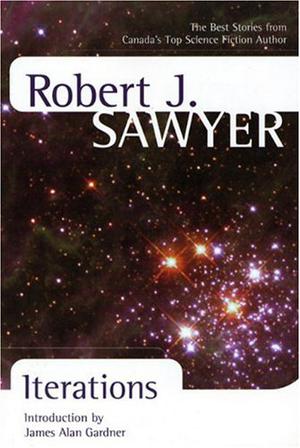 Iterations by Robert J. Sawyer, James Alan Gardner