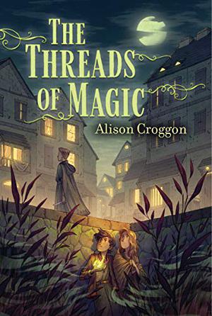 The Threads of Magic by Alison Croggon