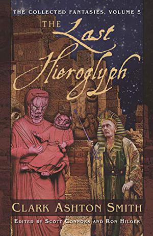 The Last Hieroglyph (The Collected Fantasies of Clark Ashton Smith #5)