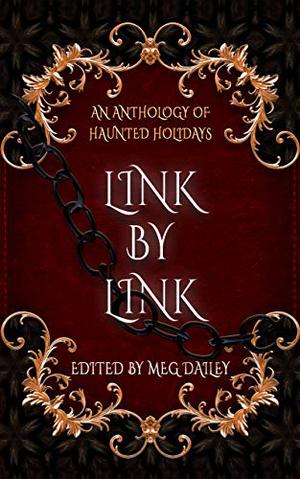 Link by Link: An Anthology of Haunted Holidays by Elle Beaumont, Meg Dailey, M. Dalto, Pam Dunn, Kristin Jacques, Candace Robinson, Leslie Rush, C. Vonzale Lewis, Jess Moore, Lauren Emily Whalen