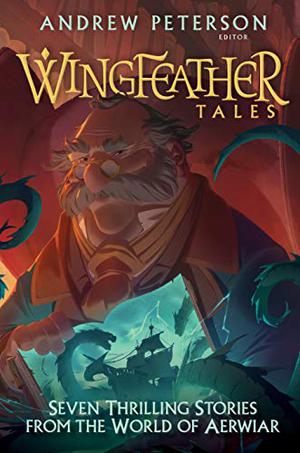 Wingfeather Tales by Andrew Peterson, Jonathan Rogers, N.D. Wilson, Jennifer Trafton, Douglas Kaine McKelvey