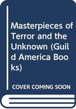 Masterpieces of Terror and the Unknown by Marvin Kaye, Joyce Carol Oates, Carole Buggé, Darrell Schweitzer, Jason Van Hollander, John Jakes, W.J. Stamper, Parke Godwin, Willa Cather, Edward D. Hoch, Barry N. Malzberg, Theodore Sturgeon, John Gregory Betancourt, Frederick Laing, Ray Russell, Michael Moorcock, Stephen Crane, Winston S. Churchill, A. Merritt, H.G. Wells, C.H. Sherman, E.F. Benson, Robert Southey, Rabindranath Tagore, Joanna Russ, H.P. Lovecraft, Isaac Asimov, Frederik Pohl, Ray Bradbury, Patrick LoBrutto, Gustav Meyrink, Ambrose Bierce, Joan Vander Putten, Emilia Pardo Bazán, Mary Eleanor Wilkins Freeman, Jack London, Jessica Amanda Salmonson, Saralee Terry, Maurice Level, Bram Stoker, Irving Werner, Guy de Maupassant, Jack Moffitt, Jack Snow, Edward Lucas White, Fitz-James O'Brien, Esther M. Friesner, W.S. Gilbert, Arthur Machen, Herminie T. Kavanagh, Algernon Blackwood