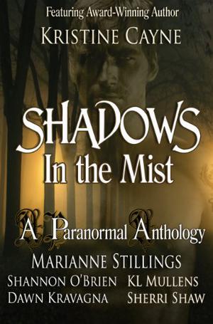 Shadows in the Mist by Kristine Cayne, Marianne Stillings, Sherri Shaw, Dawn Kravagna, Shannon O'Brien, K.L. Mullens
