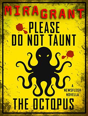 Please Do Not Taunt the Octopus (Newsflesh #3.3)