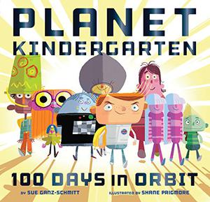 Planet Kindergarten: 100 Days in Orbit by Sue Ganz-Schmitt