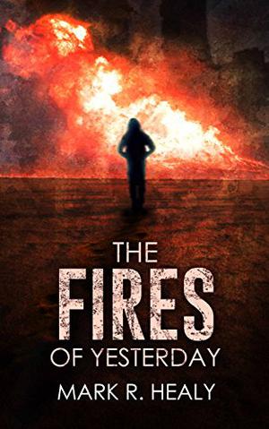 The Fires of Yesterday by Mark R. Healy