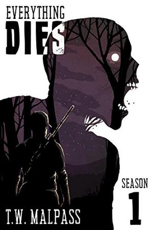 Everything Dies: Season One  (Everything Dies, #1) by T.W. Malpass