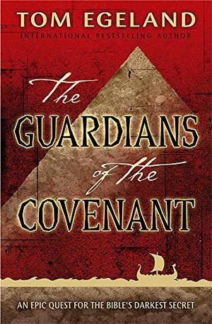 The Guardians of the Covenant: An Epic Quest for the Bible's Darkest Secret by Tom Egeland