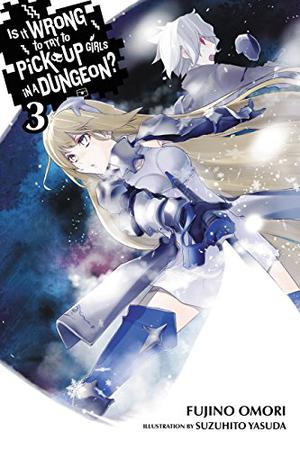 Is It Wrong to Try to Pick Up Girls in a Dungeon? Light Novels, Vol. 3 by Fujino Omori