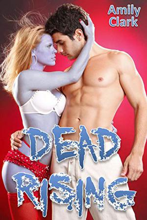 Dead Rising: Zombie Erotica - by Amily Clark