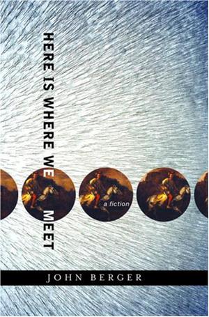 Here Is Where We Meet: A Fiction by John Berger