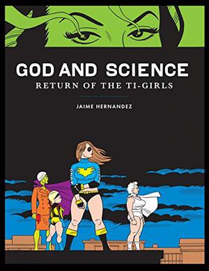 El retorno de las Ti-Girls: Dios y ciencia (Love and Rockets #26)