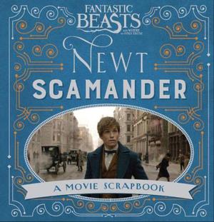 Fantastic Beasts and Where to Find Them – Newt Scamander: A Movie Scrapbook  (Fantastic Beasts Film Tie in) by Rick Barba