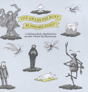 The Headless Bust: A Melancholy Meditation on the False Millennium by Edward Gorey
