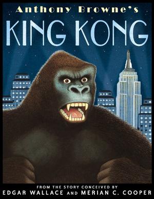 King Kong by Anthony Browne, Edgar Wallace, Merian C. Cooper