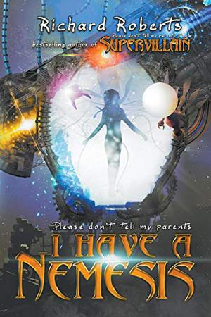 Please Don't Tell My Parents I Have A Nemesis by Richard Roberts