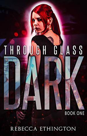 Through Glass: The Dark by Rebecca Ethington