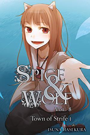Spice & Wolf, Vol. 08: The Town of Strife I (Spice & Wolf Light Novel #8)