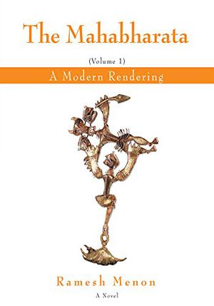 The Mahabharata: A Modern Rendering, Vol 1 by Ramesh Menon