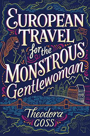 European Travel for the Monstrous Gentlewoman by Theodora Goss