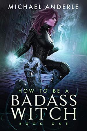 How to be a Badass Witch by Michael Anderle