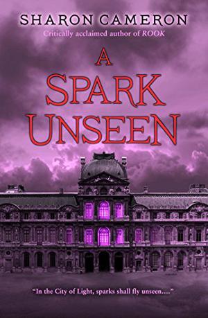 A Spark Unseen by Sharon Cameron