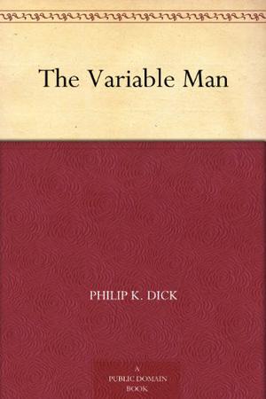 The Variable Man by Philip K. Dick