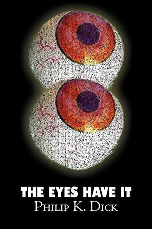The Eyes Have It by Philip K. Dick