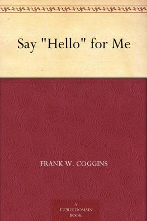 Say "Hello" for Me by Frank W. Coggins
