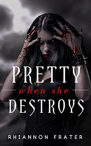 Pretty When She Destroys by Rhiannon Frater