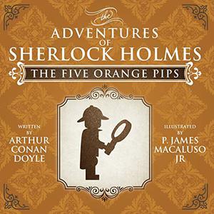 The Five Orange Pips - a Sherlock Holmes Short Story by Arthur Conan Doyle, P. James Macaluso