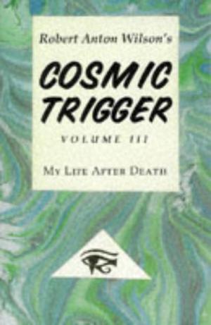 Cosmic Trigger 3: My Life After Death by Robert Anton Wilson