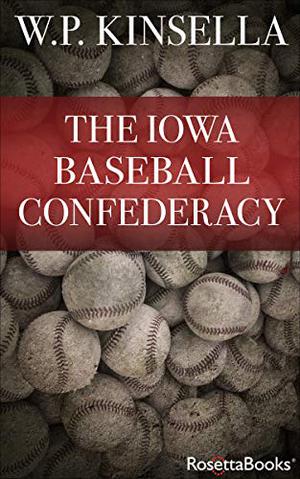 The Iowa Baseball Confederacy by W.P. Kinsella