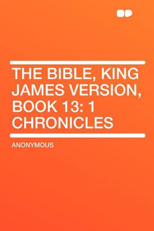The Bible, King James Version, Book 13: 1 Chronicles (Bible #13)