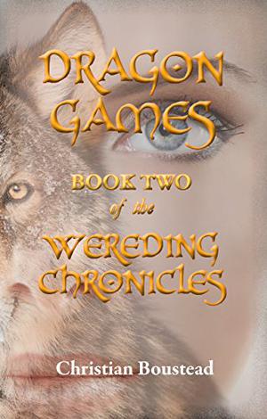 Dragon Games, Book Two of the Wereding Chronicles by Christian Boustead