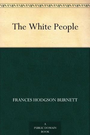 The White People by Frances Hodgson Burnett